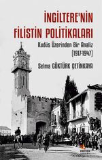 İngiltere'nin Filistin Politikaları  & Kudüs Üzerinden Bir Analiz (1917-1947)