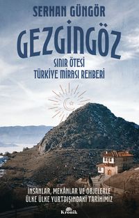 Gezgingöz - Sınır Ötesi Türkiye Mirası Rehberi & İnsanlar, Mekanlar ve Objelerle Ülke Ülke Yurtdışındaki Tarihimiz