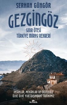 Gezgingöz - Sınır Ötesi Türkiye Mirası Rehberi & İnsanlar, Mekanlar ve Objelerle Ülke Ülke Yurtdışındaki Tarihimiz