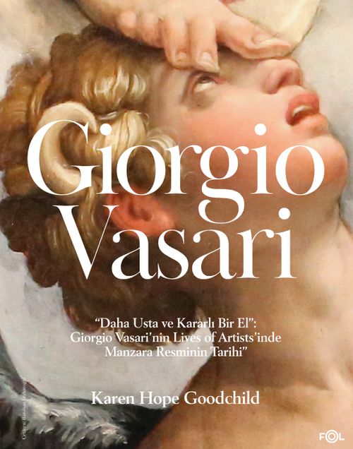 Giorgio Vasari / “Daha Usta ve Kararlı Bir El”: Giorgio Vasari'nin Lives of Artists'inde Manzara Resminin Tarihi”