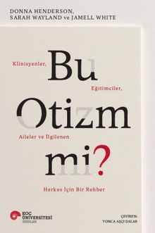 Bu Otizm Mi? Klinisyenler, Eğitimciler, Aileler Ve İlgilenen Herkes İçin Bir Rehber