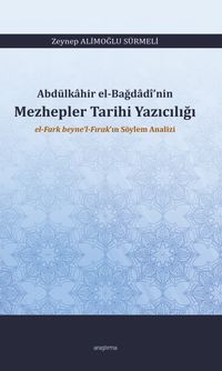 Abdülkahir el-Bağdadî'nin  Mezhepler Tarihi Yazıcılığı  el-Fark beyne'l-Fırak'ın Söylem Analizi