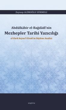 Abdülkahir el-Bağdadî'nin  Mezhepler Tarihi Yazıcılığı  el-Fark beyne'l-Fırak'ın Söylem Analizi
