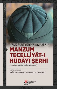 Aksaraylı Hasan Rızayî'nin Manzum Tecelliyat-ı Hüdayî Şerhi (İnceleme-Metin-Tıpkıbasım)