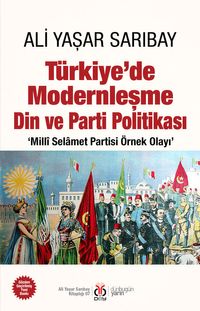 Türkiye'de Modernleşme Din ve Parti Politikası ‘Millî Selamet Partisi Örnek Olayı'