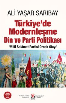 Türkiye'de Modernleşme Din ve Parti Politikası ‘Millî Selamet Partisi Örnek Olayı'