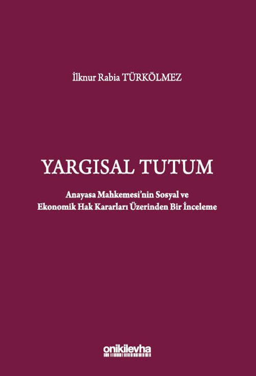 Yargısal Tutum - Anayasa Mahkemesi'nin Sosyal ve Ekonomik Hak Kararları Üzerinden Bir İnceleme