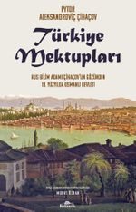 Türkiye Mektupları & Rus Bilim Adamı Çihaçov'un Gözünden 19. Yüzyılda Osmanlı Devleti