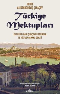 Türkiye Mektupları & Rus Bilim Adamı Çihaçov'un Gözünden 19. Yüzyılda Osmanlı Devleti
