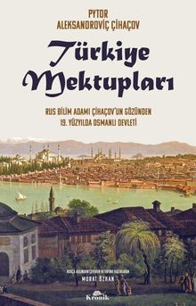 Türkiye Mektupları & Rus Bilim Adamı Çihaçov'un Gözünden 19. Yüzyılda Osmanlı Devleti