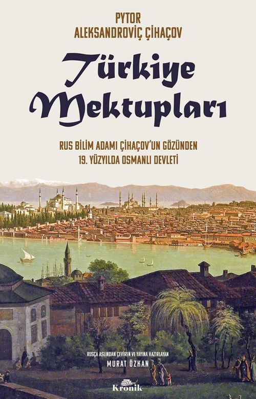 Türkiye Mektupları & Rus Bilim Adamı Çihaçov'un Gözünden 19. Yüzyılda Osmanlı Devleti