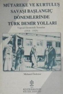 Mütareke ve Kurtuluş Savaşı Başlangıç Dönemlerinde Türk Demir Yolları Yapısal Ekonomik Sorunlar (1918-1920) / 40-E-11