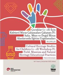 Çocuklar (0-18) İçin Kültürel Miras Çalışmaları Çalıştayı IV: Saha, Müze Ve Doğal Miras Alanlarında Eğitim Uygulamaları Bildiriler