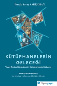 Kütüphanelerin Geleceği: Yapay Zeka ve Büyük Verinin Kütüphanelerde Kullanımı