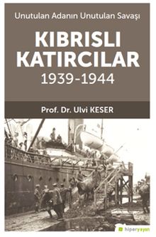 Unutulan Adanın Unutulan Savaşı Kıbrıs'lı Katırcılar 1939-1944