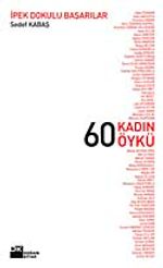 60 Kadın 60 Öykü / İpek Dokulu Başarılar
