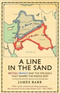 A Line in the Sand: Britain, France and the Struggle That Shaped the Middle East