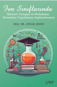 Fen Sınıflarında Bilimsel Tartışma ve Muhakeme: Kuramdan Uygulamaya Argümantasyon