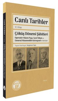 Canlı Tarihler Altıncı Kitap & Çöküş Dönemi Şahitleri Operatör Hazım Paşa, Eşref Albatı ve General Hüsameddin Karaoyvad'ın Hatıraları