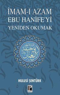 İmam-ı Azam Ebu Hanife'yi Yeniden Okumak
