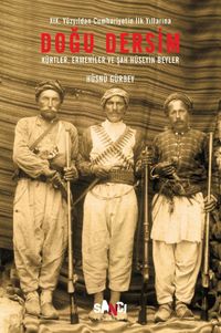 Doğu Dersim & XIX. Yüzyıldan Cumhuriyetin İlk Yıllarına Doğu Dersim / Kürtler, Ermeniler ve Şah Hüseyin Beyler