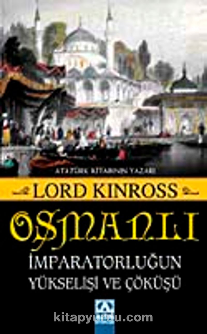 osmanli imparatorlugun yukselisi ve cokusu lord kinross kitapyurdu com