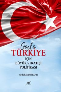 Güçlü Türkiye İçin Büyük Strateji Politikası