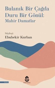 Bulanık Bir Çağda Duru Bir Gönül: Mahir Damatlar