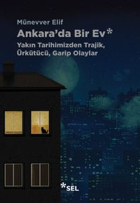 Ankara'da Bir Ev: Yakın Tarihimizden Trajik, Ürkütücü, Garip Olaylar