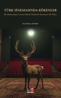 Türk Sinemasında Kökenler & Bir Modernleşme Unsuru Olarak Türkiye'de Sinemanın İlk Yılları