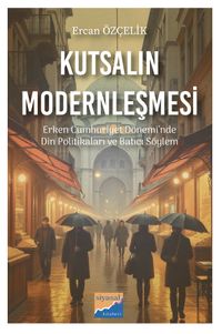 Kutsalın Modernleşmesi & Erken cumhuriyet Dönemi'nde Din Politikaları ve Batıcı Söylem (1923-1950)