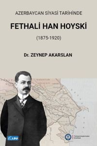 Azerbaycan Siyasi Tarihinde Fethali Han Hoyski (1875-1920)