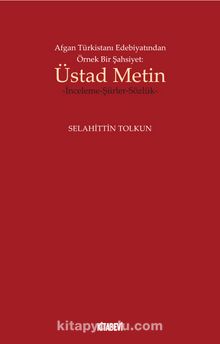 Afgan Türkistanı Edebiyatından Örnek Bir Şahsiyet: Üstad Metin & İnceleme-Şiirler-Sözlük - Bilinmeyen Yazar