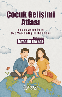 Çocuk Gelişimi Atlası & Ebeveynler İçin 0-6 Yaş Gelişim Rehberi