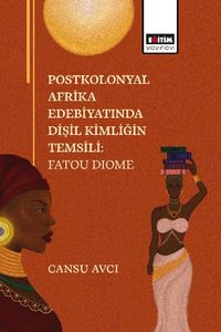 Postkolonyal Afrika Edebiyatında Dişil Kimliğin Temsili: Fatou Diome