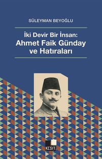 İki Devir Bir İnsan: Ahmet Faik Günday ve Hatıraları