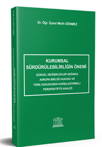 Kurumsal Sürdürülebilirliğin Önemi & Güncel Değişiklikler Işığında Avrupa Birliği Hukuku ve Türk Hukukunda Karşılaştırmalı Perspektifte Analizi 
