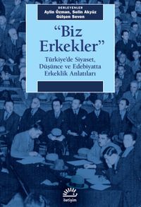 Biz Erkekler & Türkiye'de Siyaset, Düşünce ve Edebiyatta Erkeklik  Anlatıları