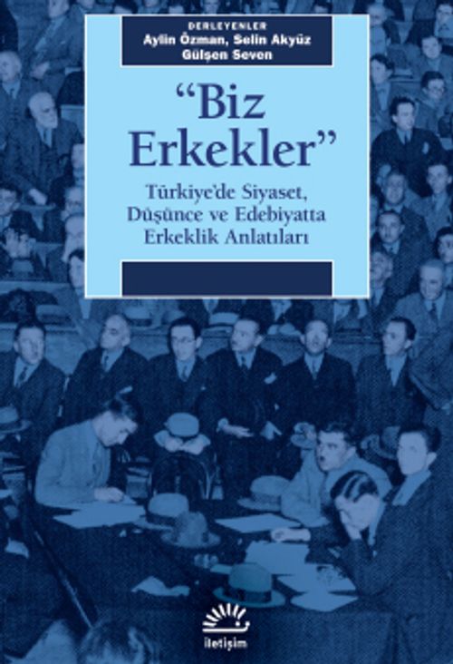Biz Erkekler & Türkiye'de Siyaset, Düşünce ve Edebiyatta Erkeklik  Anlatıları