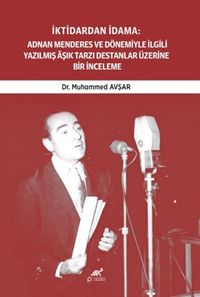 İktidardan İdama: Adnan Menderes ve Dönemiyle İlgili Yazilmiş Âşık Tarzı Destanlar Üzerine Bir İnceleme (1950-1961)