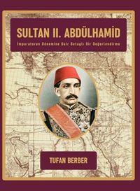 Sultan II. Abdülhamid İmparatorun Dönemine Dair Detaylı Bir Değerlendirme