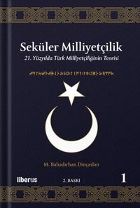 Seküler Milliyetçilik 1: 21. Yüzyılda Türk Milliyetçiliğinin Teorisi