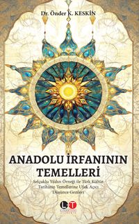 Anadolu İrfanının Temelleri & Selçuklu Yıldızı Örneği ile Türk Kültür Tarihinin  Temellerine Ufuk Açıcı Düşünce Gezileri 