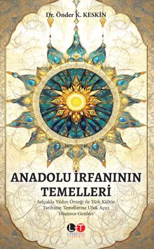Anadolu İrfanının Temelleri & Selçuklu Yıldızı Örneği ile Türk Kültür Tarihinin  Temellerine Ufuk Açıcı Düşünce Gezileri 
