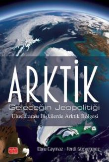 Arktik & Geleceğin Jeopolitiği - Uluslararası İlişkilerde Arktik Bölgesi