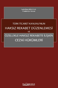 Türk Ticaret Kanunu'nun Haksız Rekabet Düzenlemesi Ve Özellikle Haksız Rekabete İlişkin Cezai Hükümleri