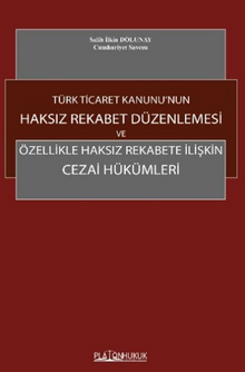 Türk Ticaret Kanunu'nun Haksız Rekabet Düzenlemesi Ve Özellikle Haksız Rekabete İlişkin Cezai Hükümleri