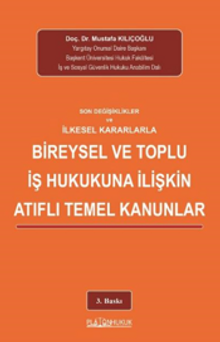 Son Değişiklikler Ve İlkeselkararlarla Bireysel Ve Toplu İş Hukukuna İlişkin Atıflı Temel Kanunlar