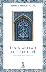 İbn Ataullah El-İskenderi Hayatı, Eserleri, Görüşleri