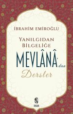 Yanılgıdan Bilgeliğe Mevlânâ'dan Dersler